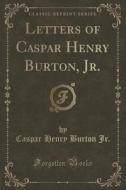 Letters Of Caspar Henry Burton, Jr. (classic Reprint) di Caspar Henry Burton Jr edito da Forgotten Books