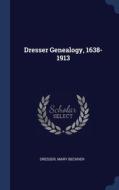 Dresser Genealogy, 1638-1913 di MARY BECKNE DRESSER edito da Lightning Source Uk Ltd