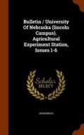 Bulletin / University Of Nebraska (lincoln Campus). Agricultural Experiment Station, Issues 1-6 di Anonymous edito da Arkose Press