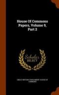 House Of Commons Papers, Volume 9, Part 2 edito da Arkose Press