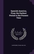 Spanish America, From The Earliest Period To The Present Time di Julian Hawthorne edito da Palala Press