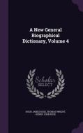 A New General Biographical Dictionary, Volume 4 di Hugh James Rose, Thomas Wright, Henry John Rose edito da Palala Press