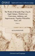 The Works Of Alexander Pope, Esq; In Eight Volumes. With His Last Corrections, Additions, And Improvements. Together With All His Notes. Of 8; Volume  di Alexander Pope edito da Gale Ecco, Print Editions