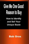 Give Me One Good Reason to Buy di Bob Oros edito da Lulu.com