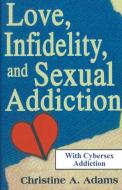Love, Infidelity, And Sexual Addiction di Christine A. Adams edito da Hanley-Adams Publishing