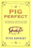 Pig Perfect: Encounters with Remarkable Swine and Some Great Ways to Cook Them di Peter Kaminsky edito da Hyperion Books