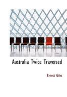 Australia Twice Traversed di Ernest Giles edito da BiblioLife