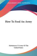 How To Feed An Army di Subsistence D Army Of The United States edito da Kessinger Publishing, Llc