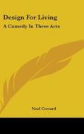Design for Living: A Comedy in Three Acts di Noel Coward edito da Kessinger Publishing