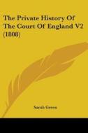 The Private History Of The Court Of England V2 (1808) di Sarah Green edito da Kessinger Publishing, Llc