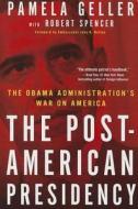 The Post-American Presidency: The Obama Administration's War on America di Pamela Geller, Robert Spencer edito da THRESHOLD ED