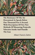 The Resistance Of The Air Determined At Speeds Below One Thousand Feet A Second, With Description Of Two New Methods Of  di Albert Francis Zahm edito da Holloway Press