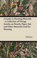A Guide to Drawing Materials - A Collection of Vintage Articles on Pencils, Paper, Ink and Other Materials Used for Draw di Various edito da Shelley Press