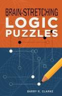 Brain-Stretching Logic Puzzles di Barry R. Clarke edito da Sterling Publishing Co Inc