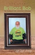 Brilliant Bob - My Husband with Alzheimer's Disease di Sue Lehr edito da FRIESENPR