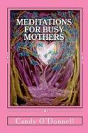 Meditations for Busy Mothers di Candy O'Donnell edito da Createspace
