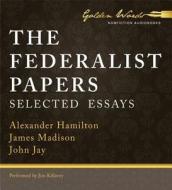 The Federalist Papers: Selected Essays di Alexander Hamilton, James Madison, John Jay edito da Brilliance Audio