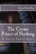 The Crown Prince of Nothing di Susan Rocha Bays edito da Createspace