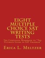 Eight Multiple Choice SAT Writing Tests: The Companion Workbook to the Ultimate Guide to SAT Grammar di Erica L. Meltzer edito da Createspace