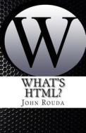 What's HTML?: Learn It in 4 Hours di MR John D. Rouda edito da Createspace