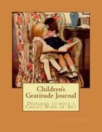 Children's Gratitude Journal: Designed to Hold a Child's Work of Art di Rose Montgomery edito da Createspace