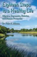 Eighteen Steps to a Healthy Life di Dr John a. Allocca edito da Createspace