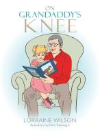 On Grandaddy's Knee di Lorraine Wilson edito da Xlibris