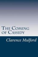 The Coming of Cassidy di Clarence Edward Mulford edito da Createspace