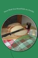 Never Wash Your Bread Knife on a Sunday: Food Superstitions - With a Grain of Salt di John Mangiapane edito da Createspace