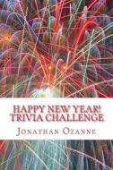 Happy New Year! Trivia Challenge: 50 Questions and Anwsers about the New Year's Day Holiday di Jonathan Ozanne edito da Createspace