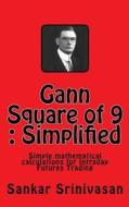 Gann Square of 9: Simple Mathematical Calculations for Futures Trading di Sankar Srinivasan edito da Createspace Independent Publishing Platform