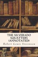 The Silverado Squatters (Annotated) di Robert Louis Stevenson edito da Createspace Independent Publishing Platform