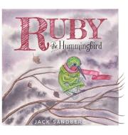 Ruby the Hummingbird di Jack Sandberg edito da FriesenPress
