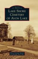 Lake Shore Cemetery of Avon Lake di Sherry Newman for Heritage Avon Spenzer edito da ARCADIA PUB (SC)