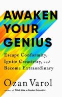 Awaken Your Genius: Escape Conformity, Ignite Creativity, and Become Extraordinary di Ozan Varol edito da PUBLICAFFAIRS