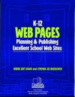 K-12 Web Pages: Planning & Publishing Excellent School Web Sites di Debra Logan, Cynthia Beuselinck edito da LINWORTH PUB INC
