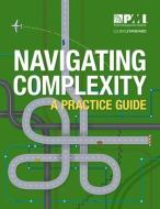 Navigating Complexity: A Practice Guide di Project Management Institute edito da PROJECT MGMT INST