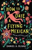 How To Date A Flying Mexican di Daniel A. Olivas edito da University Of Nevada Press