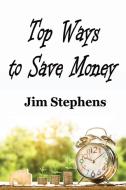 Top Ways to Save Money di Jim Stephens edito da ECONO Publishing Company