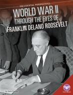 World War II Through the Eyes of Franklin Delano Roosevelt di Kate A. Conley edito da CORE LIB