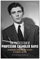 The Prosecution Of Professor Chandler Davis di Steve Batterson edito da Monthly Review Press