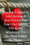 Having A Sister Is Like Having A Best Friend You Can't Get Rid Of. You Know Whatever You Do, They'll Still Be There.: Ap di Goddess Book Press edito da LIGHTNING SOURCE INC