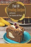 Find 30 Frosting Recipes and Decorate Your Cupcakes with Them!: Wish to Add Some Beauty to Your Cupcakes and Cakes? di April Blomgren edito da LIGHTNING SOURCE INC