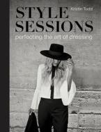 Style Sessions: Perfecting the Art of Dressing di Kristin Todd edito da NEW HOLLAND