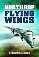 Northrop Flying Wings di Graham Simons edito da Pen & Sword Books Ltd