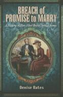 Breach Of Promise To Marry: A History Of How Jilted Brides Settled Scores di Denise Bates edito da Pen & Sword Books Ltd