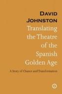 Translating the Theatre of the Spanish Golden Age: A Story of Chance and Transformation di David Johnston edito da OBERON BOOKS