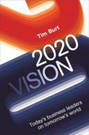 2020 Vision: Today's Business Leaders on Tomorrow's World di Tim Burt edito da ELLIOTT & THOMPSON