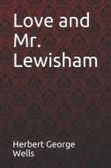 LOVE & MR LEWISHAM HERBERT GEO di Herbert George Wells edito da INDEPENDENTLY PUBLISHED