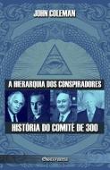 A hierarquia dos conspiradores: História do Comité de 300 di John Coleman edito da OMNIA VERITAS LTD